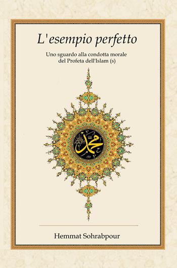 L'esempio perfetto. Uno sguardo alla condotta morale del profeta dell'islam - Hemmat Sohrabpour - Libro Irfan 2024 | Libraccio.it