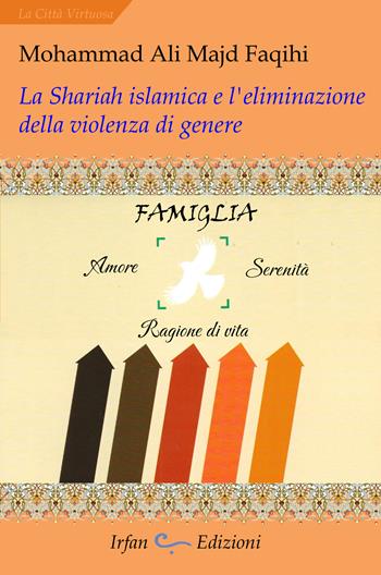 La shariah islamica e l'eliminazione della violenza di genere - Mohammad Ali Majd Faqihi - Libro Irfan 2024, La città virtuosa | Libraccio.it