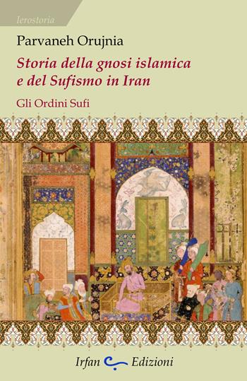 Storia della gnosi islamica e del sufismo in iran. Gli ordini sufi - Parvaneh Orujnia - Libro Irfan 2024, Ierostoria | Libraccio.it