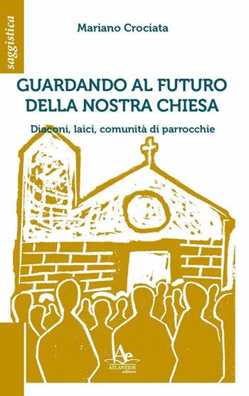 Guardando al futuro della nostra chiesa. Diaconi, laici, comunità di parrocchie - Mariano Crociata - Libro Atlantide Editore 2024 | Libraccio.it