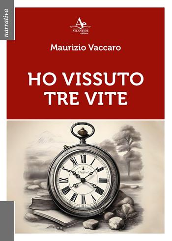 Ho vissuto tre vite - Maurizio Vaccaro - Libro Atlantide Editore 2024, Narrativa | Libraccio.it