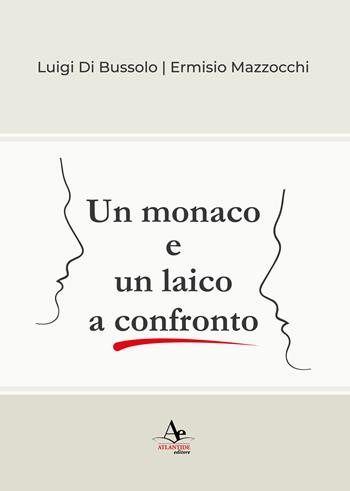 Un monaco e un laico a confronto - Ermisio Mazzocchi, Luigi Di Bussolo - Libro Atlantide Editore 2024 | Libraccio.it
