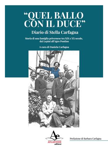 «Quel ballo con il duce». Diario di Stella Carfagna. Storia di una famiglia privernese tra XIX e XX secolo, dai Lepini all'Agro pontino - Stella Carfagna - Libro Atlantide Editore 2024 | Libraccio.it