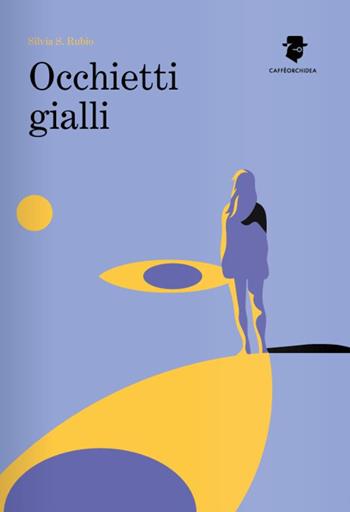 Occhietti gialli - Silvia Sanchez Rubio - Libro Caffèorchidea 2025, Romanzi e racconti | Libraccio.it