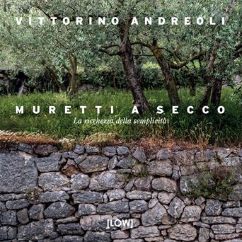 Muretti a secco. La ricchezza della semplicità - Vittorino Andreoli - Libro Edizioni LOW 2023 | Libraccio.it