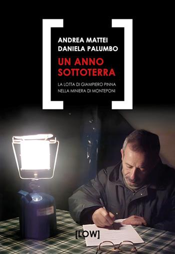 Un anno sottoterra. La lotta di Giampiero Pinna nella miniera di Monteponi - Andrea Mattei, Daniela Palumbo - Libro Edizioni Low 2023 | Libraccio.it