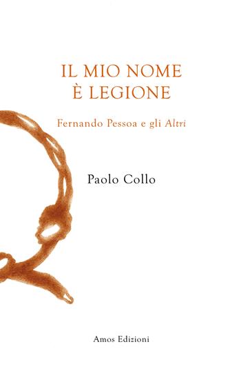 Il mio nome è Legione. Fernando Pessoa e gli altri - Paolo Collo - Libro Amos Edizioni 2024, Unica | Libraccio.it