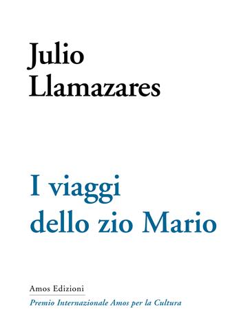 I viaggi dello zio Mario - Julio Llamazares - Libro Amos Edizioni 2025, Premio Internazionale Amos per la Cultura | Libraccio.it