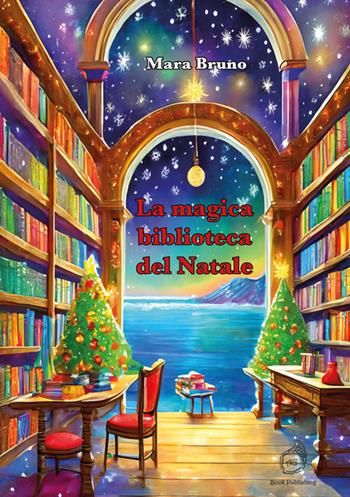 La magica biblioteca del Natale - Mara Bruno - Libro AG Book Publishing 2023 | Libraccio.it