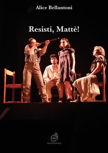 Resisti, Mattè! - Alice Bellantoni - Libro AG Book Publishing 2024 | Libraccio.it