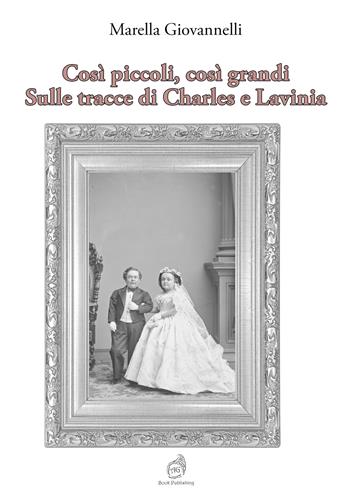Così piccoli, così grandi. Sulle tracce di Charles e Lavinia - Marella Giovannelli - Libro AG Book Publishing 2024 | Libraccio.it