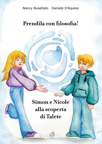 Prendila con filosofia! Simon e Nicole alla scoperta di Talete - Daniele D'Aquino, Nancy Busellato - Libro AG Book Publishing 2024 | Libraccio.it
