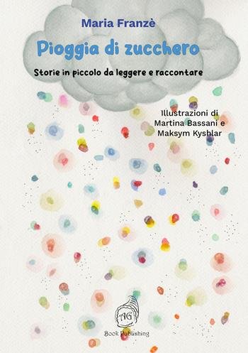 Pioggia di zucchero. Storie in piccolo da leggere e raccontare - Maria Franzè - Libro AG Book Publishing 2025, La biblioteca delle fate | Libraccio.it