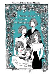 Storia di noi ragazze di famiglia. Ediz. a colori