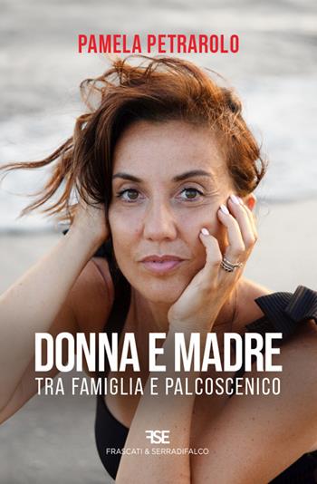 Donna e madre. Tra famiglia e palcoscenico - Pamela Petrarolo - Libro Frascati & Serradifalco 2024 | Libraccio.it