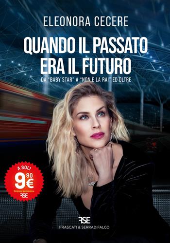 Quando il passato era il futuro. Da «Baby Star» a «Non è la Rai» ed oltre. Nuova ediz. - Eleonora Cecere - Libro Frascati & Serradifalco 2024 | Libraccio.it