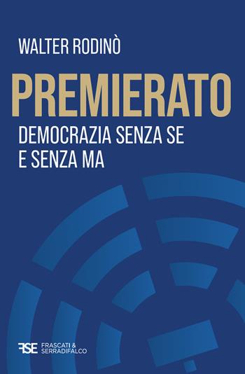 Premierato. Democrazia senza se e senza ma - Walter Rodinò - Libro Frascati & Serradifalco 2025 | Libraccio.it