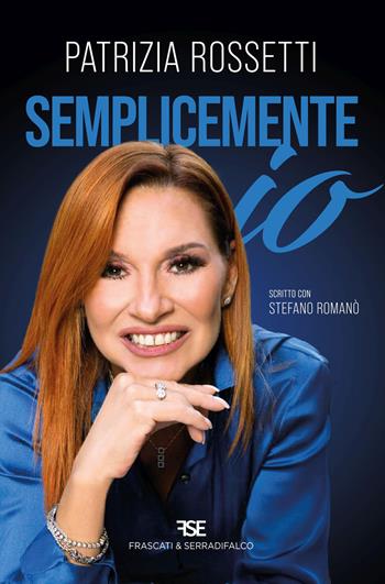 Semplicemente io - Patrizia Rossetti, Stefano Romanò - Libro Frascati & Serradifalco 2025 | Libraccio.it