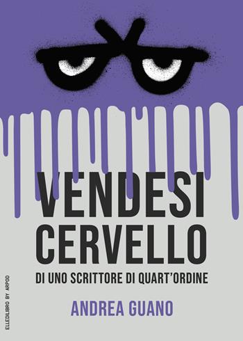 Vendesi cervello di uno scrittore di quart'ordine - Andrea Guano - Libro EllediLibro by Arpod 2023 | Libraccio.it