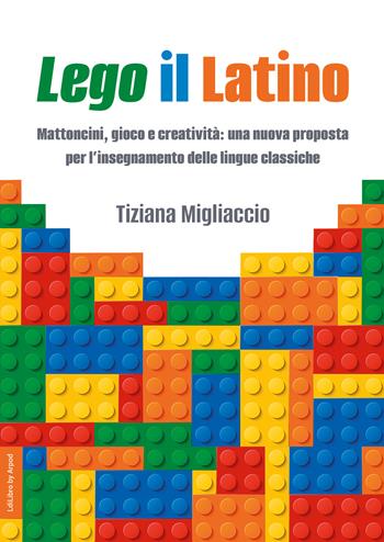 Lego il Latino. Mattoncini, gioco e creatività: una nuova proposta per l’insegnamento delle lingue classiche - Tiziana Migliaccio - Libro LdiLibro by Arpod 2026 | Libraccio.it