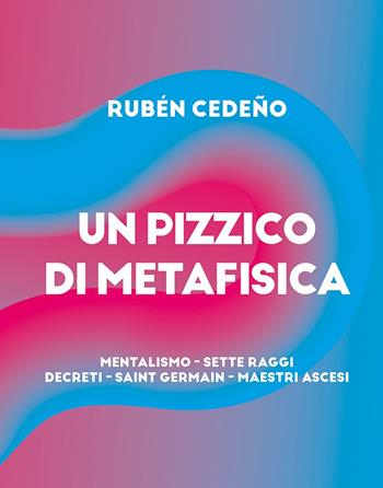 Pizzico metafisica. Mentalismo, sette raggi, decreti, Saint-Germain, maestri ascesi - Rubén Cedeño - Libro Editrice Metafisica 2025 | Libraccio.it