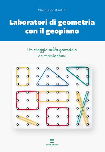Laboratori di geometria con il geopiano. Un viaggio nella geometria da manipolare - Claudia Costantini - Libro Sintab Edizioni 2024 | Libraccio.it