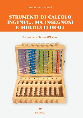 Strumenti di calcolo ingenui... ma ingegnosi e multiculturali - Bruno Jannamorelli - Libro Sintab Edizioni 2026 | Libraccio.it