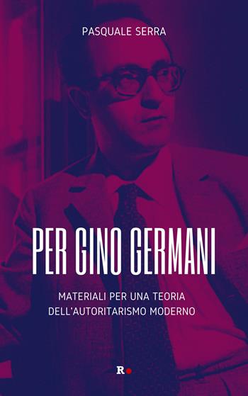 Per Gino Germani. Materiali per una teoria dell'autoritarismo moderno - Pasquale Serra - Libro Rogas 2023, Inciampi | Libraccio.it