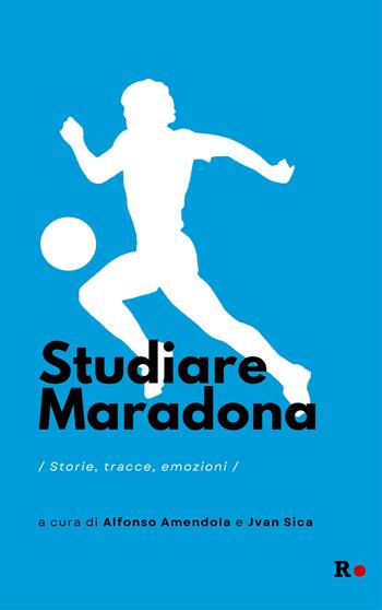 Studiare Maradona. Storie, tracce, emozioni  - Libro Rogas 2024, Mané | Libraccio.it