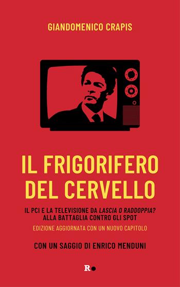 Il frigorifero del cervello. Il Pci e la televisione da «Lascia o raddoppia?» alla battaglia contro gli spot. Nuova ediz. - Giandomenico Crapis - Libro Rogas 2024, La sensibilità vitale | Libraccio.it