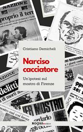 Narciso cacciatore. Un'ipotesi sul mostro di Firenze