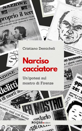 Narciso cacciatore. Un'ipotesi sul mostro di Firenze - Cristiano Demicheli - Libro Rogas 2024, Atena | Libraccio.it