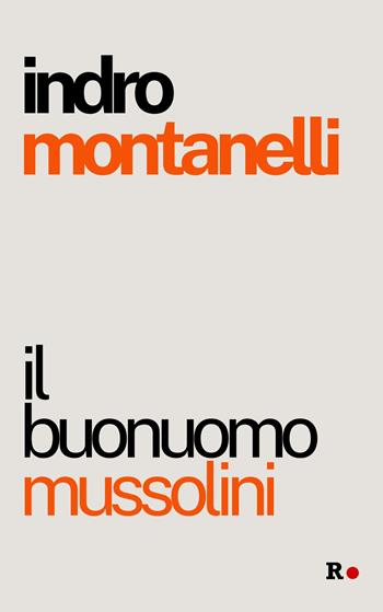Il buonuomo Mussolini - Indro Montanelli - Libro Rogas 2024 | Libraccio.it