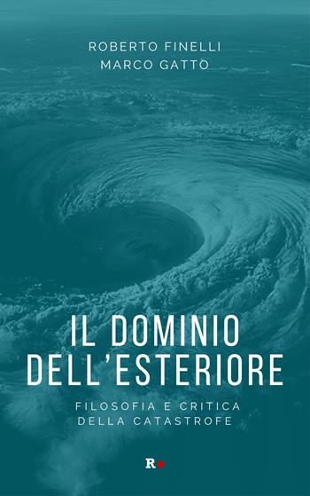 Il dominio dell'esteriore. Filosofia e critica della catastrofe - Roberto Finelli, Marco Gatto - Libro Rogas 2024, engageante | Libraccio.it