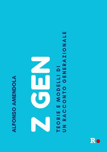 Z Gen. Teorie e modelli di un racconto generazionale - Alfonso Amendola - Libro Rogas 2024, La sensibilità vitale | Libraccio.it