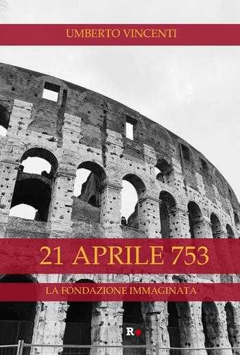 21 aprile 753. La fondazione immaginata - Umberto Vincenti - Libro Rogas 2025, Atena | Libraccio.it
