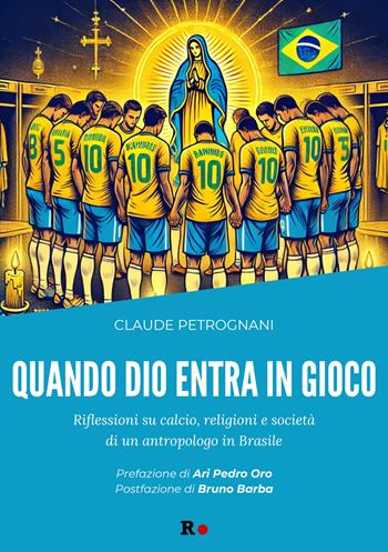 Quando Dio entra in gioco. Riflessioni su calcio, religioni e società di un antropologo in Brasile - Claude Petrognani - Libro Rogas 2025, Mané | Libraccio.it