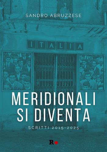Meridionali si diventa. Scritti 2015-2025 - Sandro Abruzzese - Libro Rogas 2025, engageante | Libraccio.it