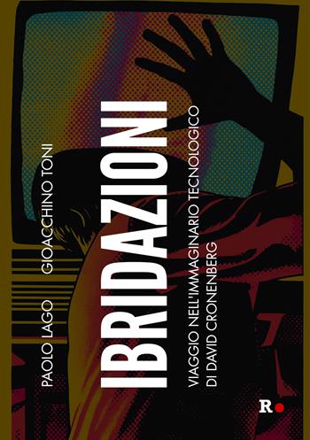 Ibridazioni. Viaggio nell’immaginario tecnologico di David Cronenberg - Paolo Lago, Gioacchino Toni - Libro Rogas 2025, La sensibilità vitale | Libraccio.it