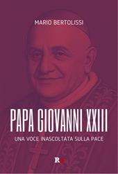 Papa Giovanni XXIII. Una voce inascoltata sulla pace