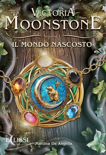 Il mondo nascosto. Victoria Moonstone. Vol. 1 - Martina De Angelis - Libro Eclissi Edizioni 2024 | Libraccio.it