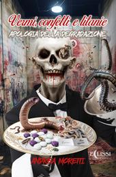 Vermi, confetti e litanie. Apologia della degradazione