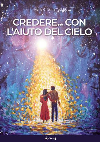 Credere... Con l'aiuto del cielo - Maria Cristina Taddei - Libro Ass. Multimage 2023 | Libraccio.it