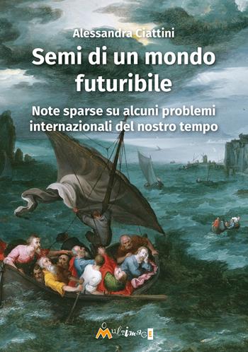 Semi di un mondo futuribile. Note sparse su alcuni problemi internazionali del nostro tempo - Alessandra Ciattini - Libro Ass. Multimage 2023, Fuori collana | Libraccio.it