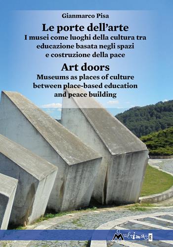 Le porte dell'arte. I musei come luoghi della cultura tra educazione basata negli spazi e costruzione della pace-Art doors. Museums as places of culture between place-based education and peace building. Ediz. illustrata - Gianmarco Pisa - Libro Ass. Multimage 2024, Fuori collana | Libraccio.it