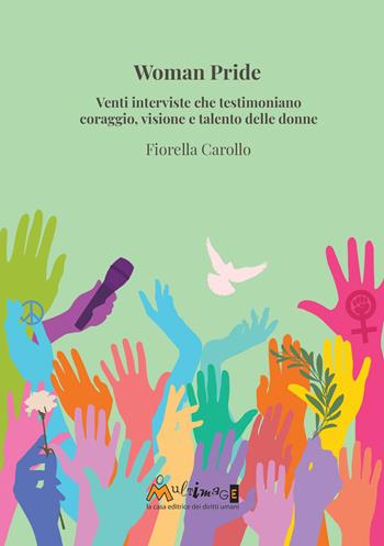 Woman Pride. Venti interviste che testimoniano coraggio, visione e talento delle donne - Fiorella Carollo - Libro Ass. Multimage 2024, rEsistenza | Libraccio.it