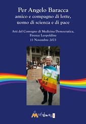 Per Angelo Baracca amico e compagno di lotte, uomo di scienza e di pace. Atti del Convegno, Firenze Leopoldine, 11 Novembre 2023