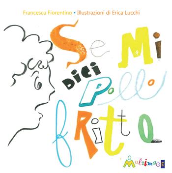 Se mi dici pollo fritto - Francesca Fiorentino - Libro Ass. Multimage 2024, Lisolachecè | Libraccio.it
