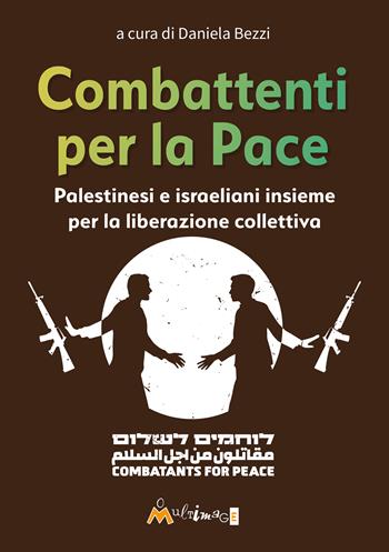 Combattenti per la pace. Palestinesi e israeliani insieme per la liberazione collettiva  - Libro Ass. Multimage 2024, I libri di pressenza | Libraccio.it