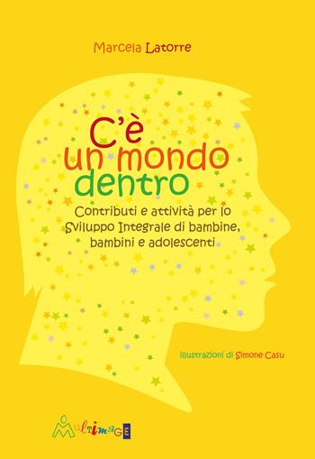 C'è un mondo dentro. Contributi e attività per lo sviluppo integrale di bambine, bambini e adolescenti. Ediz. illustrata - Marcela Latorre Robles - Libro Ass. Multimage 2024, Lisolachecè | Libraccio.it